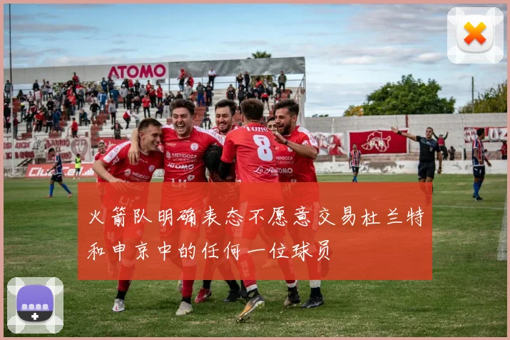 火箭队明确表态不愿意交易杜兰特和申京中的任何一位球员